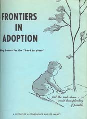 Source:  Frontiers in Adoption, Finding Homes for the "Hard to Place," A Report on a Conference and Its Impact (Ann Arbor: Council on Adoptable Children, 1967).
